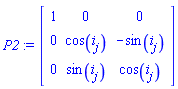 P2 := Matrix(3, 3, {(1, 1) = 1, (1, 2) = 0, (1, 3) = 0, (2, 1) = 0, (2, 2) = cos(i[j]), (2, 3) = -sin(i[j]), (3, 1) = 0, (3, 2) = sin(i[j]), (3, 3) = cos(i[j])})