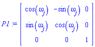 P1 := Matrix(3, 3, {(1, 1) = cos(omega[j]), (1, 2) = -sin(omega[j]), (1, 3) = 0, (2, 1) = sin(omega[j]), (2, 2) = cos(omega[j]), (2, 3) = 0, (3, 1) = 0, (3, 2) = 0, (3, 3) = 1})