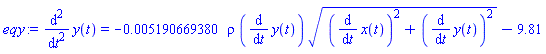 diff(diff(y(t), t), t) = -0.5190669380e-2*rho*(diff(y(t), t))*((diff(x(t), t))^2+(diff(y(t), t))^2)^(1/2)-9.81
