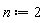 n := 2