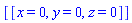 [[x = 0, y = 0, z = 0]]