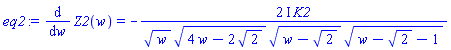 eq2 := diff(Z2(w), w) = -(2*I)*K2/(w^(1/2)*(4*w-2*2^(1/2))^(1/2)*(w-2^(1/2))^(1/2)*(w-2^(1/2)-1)^(1/2))