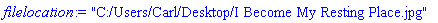 "C:/Users/Carl/Desktop/I Become My Resting Place.jpg"