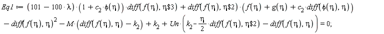 Eq1 := (101-100*lambda)*(1+c[2]*phi(eta))*(diff(f(eta), `$`(eta, 3)))+(diff(f(eta), `$`(eta, 2)))*(f(eta)+g(eta)+c[2]*(diff(phi(eta), eta)))-(diff(f(eta), eta))^2-M*(diff(f(eta), eta)-k[2])+k[2]+Un*(k[2]-(1/2)*eta*(diff(f(eta), `$`(eta, 2)))-(diff(f(eta), eta))) = 0