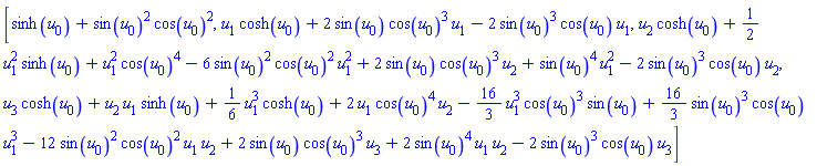 [sinh(u[0])+sin(u[0])^2*cos(u[0])^2, u[1]*cosh(u[0])+2*sin(u[0])*cos(u[0])^3*u[1]-2*sin(u[0])^3*cos(u[0])*u[1], u[2]*cosh(u[0])+(1/2)*u[1]^2*sinh(u[0])+u[1]^2*cos(u[0])^4-6*sin(u[0])^2*cos(u[0])^2*u[1]^2+2*sin(u[0])*cos(u[0])^3*u[2]+sin(u[0])^4*u[1]^2-2*sin(u[0])^3*cos(u[0])*u[2], u[3]*cosh(u[0])+u[2]*u[1]*sinh(u[0])+(1/6)*u[1]^3*cosh(u[0])+2*u[1]*cos(u[0])^4*u[2]-(16/3)*u[1]^3*cos(u[0])^3*sin(u[0])+(16/3)*sin(u[0])^3*cos(u[0])*u[1]^3-12*sin(u[0])^2*cos(u[0])^2*u[1]*u[2]+2*sin(u[0])*cos(u[0])^3*u[3]+2*sin(u[0])^4*u[1]*u[2]-2*sin(u[0])^3*cos(u[0])*u[3]]