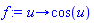 proc (u) options operator, arrow; cos(u) end proc