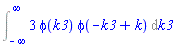 Int(3*phi(k3)*phi(-k3+k), k3 = -infinity .. infinity)