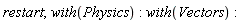 restart; with(Physics); with(Vectors)