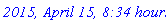 `2015, April 15, 8:34 hours`