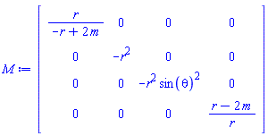 M := Matrix(4, 4, {(1, 1) = r/(-r+2*m), (1, 2) = 0, (1, 3) = 0, (1, 4) = 0, (2, 1) = 0, (2, 2) = -r^2, (2, 3) = 0, (2, 4) = 0, (3, 1) = 0, (3, 2) = 0, (3, 3) = -r^2*sin(theta)^2, (3, 4) = 0, (4, 1) = 0, (4, 2) = 0, (4, 3) = 0, (4, 4) = (r-2*m)/r})