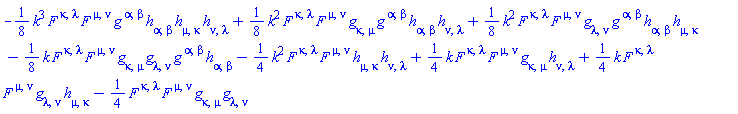 -(1/8)*k^3*F[`~kappa`, `~lambda`]*F[`~mu`, `~nu`]*Physics:-g_[`~alpha`, `~beta`]*h[alpha, beta]*h[mu, kappa]*h[nu, lambda]+(1/8)*k^2*F[`~kappa`, `~lambda`]*F[`~mu`, `~nu`]*Physics:-g_[kappa, mu]*Physics:-g_[`~alpha`, `~beta`]*h[alpha, beta]*h[nu, lambda]+(1/8)*k^2*F[`~kappa`, `~lambda`]*F[`~mu`, `~nu`]*Physics:-g_[lambda, nu]*Physics:-g_[`~alpha`, `~beta`]*h[alpha, beta]*h[mu, kappa]-(1/8)*k*F[`~kappa`, `~lambda`]*F[`~mu`, `~nu`]*Physics:-g_[kappa, mu]*Physics:-g_[lambda, nu]*Physics:-g_[`~alpha`, `~beta`]*h[alpha, beta]-(1/4)*k^2*F[`~kappa`, `~lambda`]*F[`~mu`, `~nu`]*h[mu, kappa]*h[nu, lambda]+(1/4)*k*F[`~kappa`, `~lambda`]*F[`~mu`, `~nu`]*Physics:-g_[kappa, mu]*h[nu, lambda]+(1/4)*k*F[`~kappa`, `~lambda`]*F[`~mu`, `~nu`]*Physics:-g_[lambda, nu]*h[mu, kappa]-(1/4)*F[`~kappa`, `~lambda`]*F[`~mu`, `~nu`]*Physics:-g_[kappa, mu]*Physics:-g_[lambda, nu]
