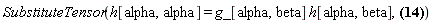 Physics:-SubstituteTensor(h[alpha, alpha] = Physics:-`*`(g_[alpha, beta], h[alpha, beta]), h[mu, `~mu`])