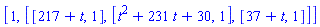 [1, [[217+t, 1], [t^2+231*t+30, 1], [37+t, 1]]]