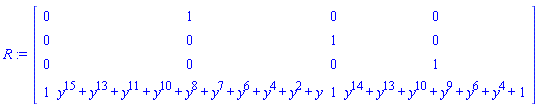R := Matrix(4, 4, {(1, 1) = 0, (1, 2) = 1, (1, 3) = 0, (1, 4) = 0, (2, 1) = 0, (2, 2) = 0, (2, 3) = 1, (2, 4) = 0, (3, 1) = 0, (3, 2) = 0, (3, 3) = 0, (3, 4) = 1, (4, 1) = 1, (4, 2) = y^15+y^13+y^11+y^10+y^8+y^7+y^6+y^4+y^2+y, (4, 3) = 1, (4, 4) = y^14+y^13+y^10+y^9+y^6+y^4+1})