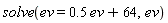 solve(ev = .5*ev+64, ev)