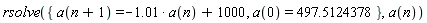 rsolve({a(0) = 497.5124378, a(n+1) = -1.01*a(n)+1000}, a(n))