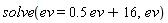 solve(ev = .5*ev+16, ev)