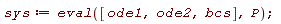 sys := eval([ode1, ode2, bcs], P);