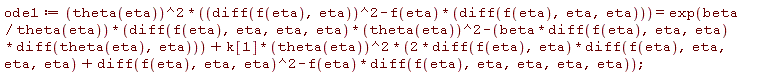 ode1 := theta(eta)^2*((diff(f(eta), eta))^2-f(eta)*(diff(f(eta), eta, eta))) = exp(beta/theta(eta))*((diff(f(eta), eta, eta, eta))*theta(eta)^2-beta*(diff(f(eta), eta, eta))*(diff(theta(eta), eta)))+k[1]*theta(eta)^2*(2*(diff(f(eta), eta))*(diff(f(eta), eta, eta, eta))+(diff(f(eta), eta, eta))^2-f(eta)*(diff(f(eta), eta, eta, eta, eta)));