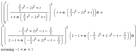 `assuming`([int((((2/3)*t^3-2*t^2+t)/(t+m*((2/3)*t^3-2*t^2+t)))^2*(t+m*((2/3)*t^3-2*t^2+t)), t = 0 .. 1)+int(((-(2/3)*t^3+2*t^2-t-2/3)/(2-t+m*(-(2/3)*t^3+2*t^2-t-2/3)))^2*(2-t+m*(-(2/3)*t^3+2*t^2-t-2/3)), t = 1 .. 2)], [-1 < m and m < 1])