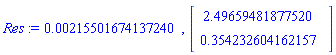 Res := 0.215501674137240e-2, Vector(2, {(1) = 2.49659481877520, (2) = .354232604162157})