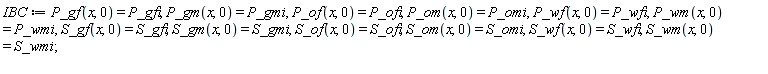 IBC := P_gf(x, 0) = P_gfi, P_gm(x, 0) = P_gmi, P_of(x, 0) = P_ofi, P_om(x, 0) = P_omi, P_wf(x, 0) = P_wfi, P_wm(x, 0) = P_wmi, S_gf(x, 0) = S_gfi, S_gm(x, 0) = S_gmi, S_of(x, 0) = S_ofi, S_om(x, 0) = S_omi, S_wf(x, 0) = S_wfi, S_wm(x, 0) = S_wmi;