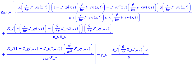 [-K(diff(P_om(x, t), x))*(1-(S_gf(x, t))(diff(P_om(x, t), x))-(S_wfi(x, t))(diff(P_om(x, t), x)))*sigma(diff(P_om(x, t), x))/(`&mu;_o`(diff(P_om(x, t), x))*B_o(diff(P_om(x, t), x)))+K_f*(-(diff(S_gf(x, t), x))-(diff(S_wfi(x, t), x)))*(diff(P_of(x, t), x))/(`&mu;_o`*B_o)+K_f*(1-S_gf(x, t)-S_wfi(x, t))*(diff(diff(P_of(x, t), x), x))/(`&mu;_o`*B_o)]-q_o = `&phi;_f`*(diff(S_of(x, t), t))*o/B_