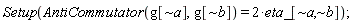 Physics:-Setup(Physics:-AntiCommutator(g[`~a`], g[`~b`]) = Physics:-`*`(2, eta_[`~a`, `~b`]));
