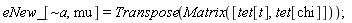 eNew_[`~a`, mu] = LinearAlgebra:-Transpose(Matrix([tet[t], tet[chi]]));