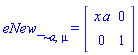 eNew_[`~a`, mu] = (Matrix(2, 2, {(1, 1) = x*a, (1, 2) = 0, (2, 1) = 0, (2, 2) = 1}))