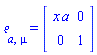 `&efr;`[a, mu] = (Matrix(2, 2, {(1, 1) = x*a, (1, 2) = 0, (2, 1) = 0, (2, 2) = 1}))