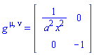 g[`~mu`, `~nu`] = (Matrix(2, 2, {(1, 1) = 1/(a^2*x^2), (1, 2) = 0, (2, 2) = -1}, storage = triangular[upper], shape = [symmetric]))