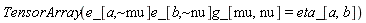 Physics:-TensorArray(Physics:-`*`(Physics:-`*`(e_[a, `~mu`], e_[b, `~nu`]), g_[mu, nu]) = eta_[a, b])