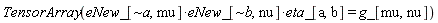 Physics:-TensorArray(Physics:-`*`(Physics:-`*`(eNew_[`~a`, mu], eNew_[`~b`, nu]), eta_[a, b]) = g_[mu, nu])