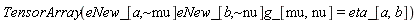 Physics:-TensorArray(Physics:-`*`(Physics:-`*`(eNew_[a, `~mu`], eNew_[b, `~nu`]), g_[mu, nu]) = eta_[a, b])