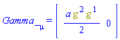 Gamma_[mu] = (Matrix(1, 2, {(1, 1) = (1/2)*a*g[`~2`]*g[`~1`], (1, 2) = 0}))