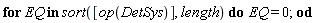 for EQ in sort([op(DetSys)], length) do EQ = 0 end do