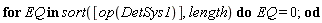 for EQ in sort([op(DetSys1)], length) do EQ = 0 end do