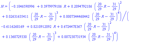 (-.1046598996+.3979979186*R+.2094792186*((20/29)*R-31/29)^2+0.2631635411e-1*((20/29)*R-31/29)^3+0.7344468442e-3*((20/29)*R-31/29)^4)/(-.6116268169+.8210912092*R+.6724478367*((20/29)*R-31/29)^2+.1360729330*((20/29)*R-31/29)^3+0.7230731934e-2*((20/29)*R-31/29)^4)