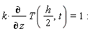 k*(diff(T((1/2)*h, t), z)) = 1: