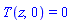 T(z, 0) = 0