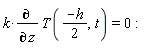 k*(diff(T((-h)*(1/2), t), z)) = 0: