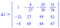 A1 := Matrix(3, 4, {(1, 1) = 1, (1, 2) = -4/37, (1, 3) = -29/74, (1, 4) = 31/74, (2, 1) = -32, (2, 2) = 27, (2, 3) = 99, (2, 4) = 92, (3, 1) = -4, (3, 2) = 69, (3, 3) = 44, (3, 4) = 67})