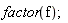 factor(f);