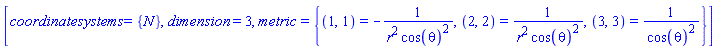 [coordinatesystems = {N}, dimension = 3, metric = {(1, 1) = -1/(r^2*cos(theta)^2), (2, 2) = 1/(r^2*cos(theta)^2), (3, 3) = 1/cos(theta)^2}]