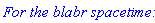 `For the blabr spacetime:`