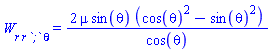 W[r*r*`;`*theta] = 2*mu*sin(theta)*(cos(theta)^2-sin(theta)^2)/cos(theta)