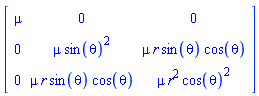 Matrix(3, 3, {(1, 1) = mu, (1, 2) = 0, (1, 3) = 0, (2, 1) = 0, (2, 2) = mu*sin(theta)^2, (2, 3) = mu*r*sin(theta)*cos(theta), (3, 1) = 0, (3, 2) = mu*r*sin(theta)*cos(theta), (3, 3) = mu*r^2*cos(theta)^2})
