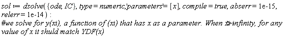 sol := dsolve({IC, ode}, type = numeric, 'parameters' = [x], compile = true, abserr = 0.1e-14, relerr = 0.1e-13)