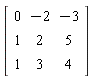 Matrix(3, 3, {(1, 1) = 0, (1, 2) = -2, (1, 3) = -3, (2, 1) = 1, (2, 2) = 2, (2, 3) = 5, (3, 1) = 1, (3, 2) = 3, (3, 3) = 4})